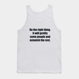 Do the right thing. It will gratify some people and astonish the rest Tank Top